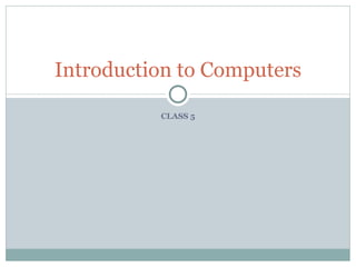 CLASS 5 Introduction to Computers 