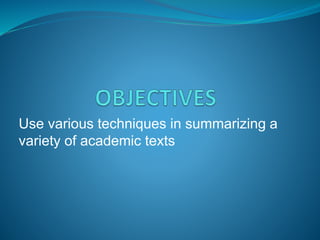 Use various techniques in summarizing a
variety of academic texts
 