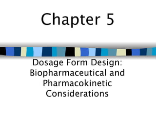Chapter 5

 Dosage Form Design:
Biopharmaceutical and
   Pharmacokinetic
    Considerations
 