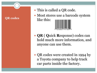 This is called a QR code.
            Most stores use a barcode system
QR codes
            like this:



            QR ( Quick Response) codes can
            hold much more information, and
            anyone can use them.

            QR codes were created in 1994 by
            a Toyota company to help track
            car parts inside the factory.
 