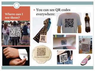  You can see QR codes
Where can I    everywhere:
see them?
 