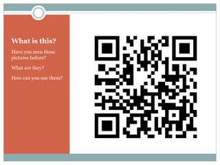 What is this?
Have you seen these
pictures before?

What are they?

How can you use them?
 