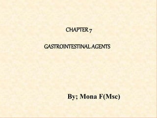 CHAPTER 7
GASTROINTESTINALAGENTS
By; Mona F(Msc)
 