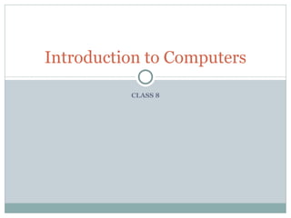 Introduction to Computers

          CLASS 8
 