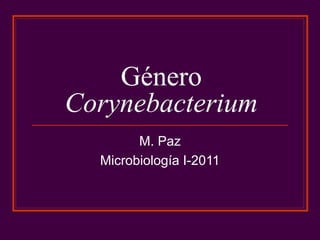Género
Corynebacterium
M. Paz
Microbiología I-2011
 