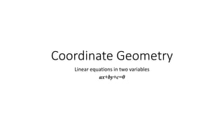 Coordinate Geometry
Linear equations in two variables
ax+by+c=0
 