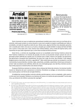 CADERNOS DE DIVULGAÇÃO DO CEHA
Outro momento em que os madeirenses aproveitavam também para comer carne era nas festas de ca-
samento, onde quase sempre as carnes de porco e vaca eram assadas no espeto e partilhadas por todos os
convidados, com pão de rosquilha ou bolo do caco. Muitas vezes, algumas famílias mais abastadas aproveita-
vam a ocasião para matar uma vaca ou um porco, situação que sucedia também na época da festa do Natal
com o porco e raras vezes com a vaca. Outros mais motivos festivos, como a Festa do Espírito Santo, eram
momentos em que todos esperavam que a carne fosse servida de diversas formas.
Desta forma, a culinária do arquipélago assume-se na atualidade como herança histórico-cultural do
devir histórico madeirense. As romarias do passado, tal como as do presente sempre carecem de uma or-
ganização própria definida por aqueles que se juntavam para o efeito. Haveria uma gestão, que ignoramos,
que gerenciava o transporte dos mantimentos, da cesta com o pão, da carne, das semilhas, e das cabaças,
bexiga de porco e borrachos, do vinho e aguardente95
. Mais ainda havia que atender ao transporte e uso dos
instrumentos musicais (bombo, machete, rajão, castanholas, acordeão, castanholas e búzio) que animavam o
arraial. Tudo isso deveria estar definido, dentro de uma orientação grupal, mas não ficou memória escrita e
hoje serão já poucos os testemunhos orais desses tempos.
Os grupos folclóricos reavivam as músicas, letras e danças das festas das romarias. As romarias transfor-
maram-se. Deixamos de ouvir e presenciar os romeiros. Persistiram as cantigas, os instrumentos as danças,
mas noutros palcos e em forma de recriação folclórica.
A tradição das romarias perdeu muito do colorido, persiste apenas a carne na espetada, o pão caseiro e
o vinho seco com laranjada. Perderam-se as bonecas de massa e os rosários de peras passadas96
ou de casta-
nhas, que deixaram de enfeitar o pescoço das raparigas97
.
95	 Os excessos eram comuns e não havia regra de idade, pois em 1912 (DN.16.8.1912, p. 1) no arraial do Monte uma criança desmaiou pelo excesso de
vinho e aguardente que lhe deram.
96	 De acordo com o Padre Eduardo Pereira (1989: 673-674) Esta era uma tradição da festa de N. Senhora do Livramento no Caniço; A pêra do Caniço dá
lugar a uma indústria local de fruta seca, muito antiga e original. Seca-se este fruto por dois processos: ao sol e no forno. Depois de descascado, é posto a amolecer sob a acção do
calor e em seguida premido entre duas tábuas para achatá-lo. Antigamente achatava-se a mão, entre as palmas, a pêra passada, o que foi banido por trabalhoso e anti-higiénico.
Uma vez endurecido e achatado o fruto, é enfiado, um a um, em forma de rosário, e vendido aos romeiros de todos os arraiais religiosos de verão. Uma informação mais recente
de Lourenço de Freitas (2000: 190-191) Quanto aos figos e às pêras cozidas, o processo consistia em cozê-los. inteiros os figos e, as pêras, cortadas em duas metades. Eram
cozidos em pouca água de modo a não desperdiçar o doce, ou o mel das frutas. Podiam ser usados como refeição, como podiam ser expostos ao sol, durante mais ou menos tempo.
Mantendo os figos e as pêras muito tempo expostos ao sol, obtinha-se figos e pêras secos, durante menos tempo, pêras e figos passados. Quando secos eram guardados em seiras de
palmeira, alguns para consumo caseiro e uma parte para levar em gígas a vender nas romarias. Com as pêras passadas ou secas eram feitos rosários que os romeiros compravam
para dependurar ao pescoço, como indicativo da sua participação na romaria.
97	 Em 1909 J. Reis Gomes (1942: 2003-204) afirmava que As raparigas garbosas, de tranças desalinhadas pelo folguedo das danças, tasquinham peras passadas e castanhas,
arrancadas aos “rosários” que as cingem em várias voltas e donde pendem as bonecas de massa, amarelas de açafrão, galhardamente enfeitadas com penas de ave tingidas de verde
e de vermelho. Cf. cf. Gomes, 1942:204; Pereira, II, 1989: 496; GOMES, 2010:61.
DN.20.08.1935, p. 2 Voz da Madeira, 161, 1956, p. 4 DN.30.09.1912, p. 3
De romarias e arraiais no mundo insular
45
 