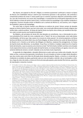 CADERNOS DE DIVULGAÇÃO DO CEHA
Nos Açores, em especial na ilha de S. Miguel, os romeiros quaresmais2
continuam a marcar na época
da Páscoa uma mobilidade interna e externa que movimenta açorianos e não açorianos, não contendo a
componente profana do arraial. É neste quadro que os romeiros açorianos adquirem características distin-
tas, que não encontramos nos outros dois arquipélagos. A componente do arraial ganha expressão de uma
forma idêntica na festa do Senhor Santo Cristo, a romaria rainha do arquipélago e que mobiliza residentes e
emigrantes. Encontra situação similar na Madeira com a senhora do Monte ou, nas Canárias, com a Virgem
da Candelária3
, patrona do arquipélago.
Por outro lado, os Açores revelam uma diferença na vivência do arraial. Partem sempre da devoção
popular ao divino Espírito Santo, que tem como sede, uma construção diferenciada do templo religioso que
acolhe toda a vivência profana4
. As festas do Espírito Santo nos Açores são as festas, por excelência dos Aço-
res, onde o arraial assume uma função de destaque.5
Na Madeira, até princípios do século XX, esta devoção era semelhante, mas a intervenção da estru-
tura eclesiástica fê-la mudar de rumo, acabando com o “teatro” de raiz ou improvisado, como sede destas
manifestações, de forma que, hoje, quase só se resume às visitas pascais6
. As romarias populares, de Nossa
Senhora do Monte, do Senhor Bom Jesus da Ponta Delgada, de Nossa Senhora do Loreto de Nossa Senhora
do Rosário em S. Vicente ou do Senhor dos Milagres em Machico, roubaram-lhe protagonismo. As Festas
do Espírito Santo são diferentes, na atualidade. O que ficou na História e tradição madeirense foi o Espírito
Santo da Camacha, a que se associou uma romaria e arraial7
. No Porto Santo, também acontece uma situação
muito especial da romaria e arraial da capela do Espírito Santo, no Campo de Baixo, em agosto, mas com uma
vertente distinta de romaria e arraial8
, tratando-se de uma festa muito importante.
A expressão da religiosidade e devoção diferenciam-se pelo santo que motiva esta situação, mas em
todas as ilhas, a estrutura da expressão é semelhante. Há uma situação ou lenda na origem desta devoção e
que atua muitas vezes como fator de afirmação desta devoção popular. Depois, a romaria e o arraial vão-se
moldando às condições da época, ganhando cada vez mais animação e colorido: são as iluminações e enfei-
tes, o fogo-de-vista e de estalo, a música em forma de execução popular, pelas bandas filarmónicas, aparelhos
de reprodução e conjuntos musicais.
2	 Cf. Carvalho, A. M. P. G. (2012). Romeiros de São Miguel: a música na caminhada da Quaresma (Doctoral dissertation, Faculdade de Ciências Sociais e Hu-
manas, Universidade Nova de Lisboa); LEAL, J. (1989). As Romarias Quaresmais de São Miguel (Açores), Estudos Em Homenagem de Ernesto Veiga de
Oliveira, Lisboa, pp. 409-436; FERREIRA, Pe. Ernesto, 1959, As Romarias Quaresmais na Ilha de São Miguel. Sua Origem e Antiguidade. Insulana, Vol.
XIV: 135 a 14; id., 1962, Regulamento dos Romeiros da Ilha de São Miguel — Açores. Boletim do Governo Eclesiástico dos Açores, vol.: 37, n.° 816: pp. 38
a 46; RIBEIRO, Luís da Silva, 1983, (1942) Romeiros Terceirenses. Obras, vol. III, Angra do Heroísmo, I.H.I.T. / S.R.E.C.: 97 a 98. SARAIVA. Alvaro
e Dias, Teixeira, 1987, Romeiros, Peregrinos de Hoje. Ponta Delgada: edição dos autores; COUTINHO, Alexandre & Luís Felipe Mota Machado & Pedro
Mota Machado, 2006, A Irmandade dos Romeiros, Portugal: Lucerna (1ª ed.); MOURA, Mário & Rodrigues, José António. s.d. Rostos de Fé- Romeiros na Ilha
de São Miguel. Ponta Delgada: Publiçor; VIEIRA, Carlos Manuel Bolarinho, 2004, Diário de uma romaria: rancho de Romeiros da Matriz de São Miguel Arcanjo.
Vila Franca do Campo: Câmara Municipal; BETTENCOURT, José M., 1984, Para a sociologia da música tradicional açoriana. Lisboa: Instituto de Cultura e
Língua Portuguesa - Ministério da Educação, Biblioteca Breve.
3	 MARTÍNEZ, A. J., & ÁLVAREZ, G. S., 2017, La Candelaria: herencia cultural de Canarias en la ruta de la mar atlántica: España-Cuba-México/La
Candelaria: cultural heritage of the Canary Islands in Atlantic sea route: Spain-Cuba-Mexico, XXII Coloquio de Historia Canario-Americana, Las Palmas de
Gran Canaria, pp. 1-12.; GUZMAN ARIAS, C. (2011). Historia de la Virgen de la Candelaria. Puno, Perú: IDS-ILLARI.; ESPINOSA, A. de (1980) [1594].
Historia de Nuestra Señora de Candelaria. Introducción de Alejandro Cioranescu. S/C de Tenerife: Goya.
4	 Cf. LEAL, João, 1984, Etnografia dos Impérios de Santa Bárbara (Santa Maria, Açores), Lisboa, Instituto Português do Património Cultural; LEAL, J. (1994).
As festas do Divino ES nos Açores: um estudo de antropologia social. Lisboa: PDQ.
5	 Cf. COSTA, Antonieta; FÉLIX, Emanuel; FONSECA, Hélder; CABRAL, Mário, 2007, Pelo sinal do Espírito Santo. Angra do Heroísmo: Presidência do
Governo Regional dos Açores, Direcção Regional da Cultura; DUARTE, M., & RAACH, K. H. (2004). As Festas do Espírito Santo na Ilha Terceira–A
Dádiva e a Partilha/The Holy Ghost Celebrations in Terceira Island–A Way of Giving and Sharing. Angra do Heroísmo: Blu Edições; ENES, M. F. (2004).
As festas do Divino Espírito Santo nos Açores: solidariedade e fraternidade. Em nome do Espírito Santo. História de um Culto, 80-87; Leal, João, 1994, As Fes-
tas do Espírito Santo nos Açores, Um Estudo de Antropologia Social, Lisboa, Publicações Dom Quixote; Leal, J. (1991). Ritual e estrutura social numa freguesia
açoriana. As festas do espírito santo em Santo Antão (São Jorge). Lugares de aqui-actas do seminário “Terrenos Portugueses, 27-47; Simões, M. B. (1987). Roteiro
lexical do culto e festas do Espírito Santo nos Açores. Instituto de Cultura e Língua Portuguesa, Ministério da Educação.
6	 Cf. VIEIRA, Alberto, 2016, “As Festas do Divino nas Ilhas e Brasil”. in CONGRESSO INTERNACIONAL DO ESPÍRITO SANTO (CIES), “Gé-
nese, Evolução e Actualidade da Utopia da Fraternidade Universal”, organizado, em parceria, com o Centro de Estudos Clássicos e Humanísticos, o
Centro de História da Sociedade e da Cultura da Univ. de Coimbra, o CLEPUL da Universidade de Lisboa, a CIDH da Universidade Aberta e o Instituto
Europeu de Ciências da Cultura Padre Manuel Antunes de Coimbra. 15 e 17 de setembro, em Lisboa e Alenquer; VIEIRA, Alberto, 2016, As festas do
divino, das ilhas para o Brasil? Um caminho ainda por revelar. Cadernos de divulgação do CEHA. Projeto “Memória-Nona Ilha”/DRC/SRETC, N.º
05. Funchal. Setembro de 2016. Disponível em: https://app. box.com/s/5vq1cgqdk8ovhb5j9xt25odrqtk7nx0o .
7	 Cf. Dn, 12.06.1889, p. 1.
8	 DN.24.08.1934, p. 1; DN.18.08.1935, p. 2.
De romarias e arraiais no mundo insular
7
 