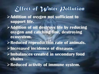 Addition of oil destroys life by reducing oxygen and catching fine, destroying ecosystem.