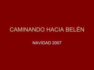 CAMINANDO HACIA BELÉN NAVIDAD 2007 