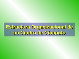 Estructura Organizacional de un Centro de Cómputo 