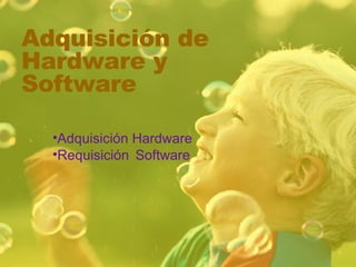 Adquisición de Hardware y Software ,[object Object],[object Object]