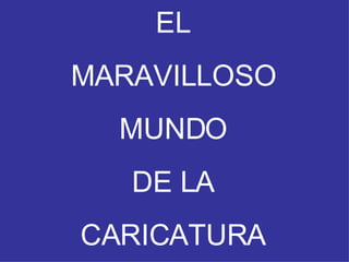 EL MARAVILLOSO MUNDO DE LA CARICATURA 