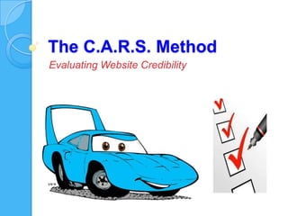 The C.A.R.S. Method
Evaluating Website Credibility
 