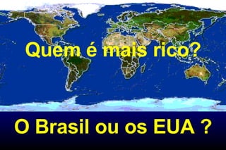 Quem é mais rico? O Brasil ou os EUA ? 