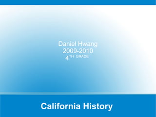California History  Daniel Hwang 2009-2010 4 TH  GRADE   