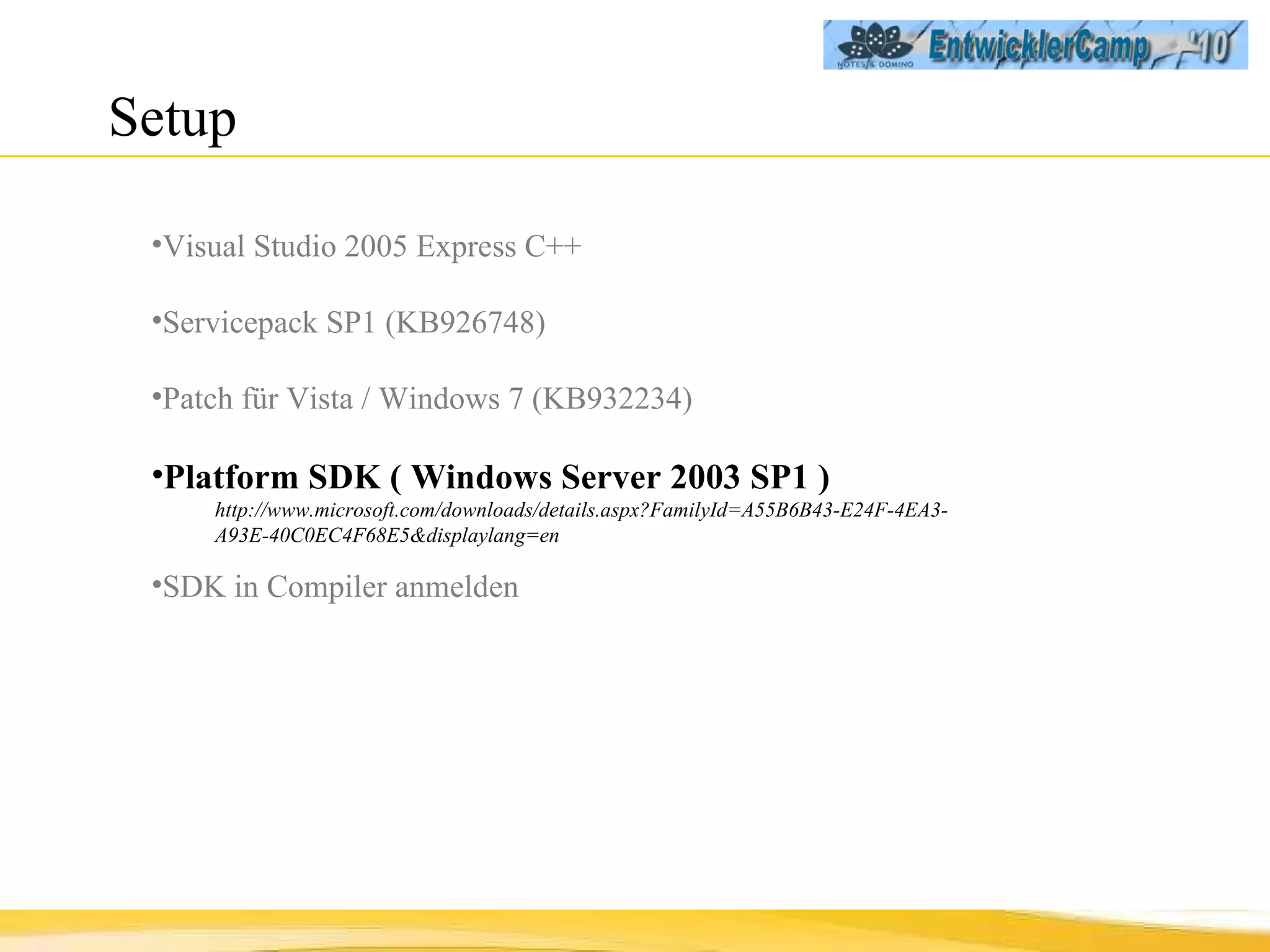 Setup  Visual Studio 2005 Express C++ Servicepack SP1 (KB926748) Patch für Vista / Windows 7 (KB932234) Platform SDK ( Windows Server 2003 SP1 ) http://www.microsoft.com/downloads/details.aspx?FamilyId=A55B6B43-E24F-4EA3-A93E-40C0EC4F68E5&displaylang=en SDK in Compiler anmelden 