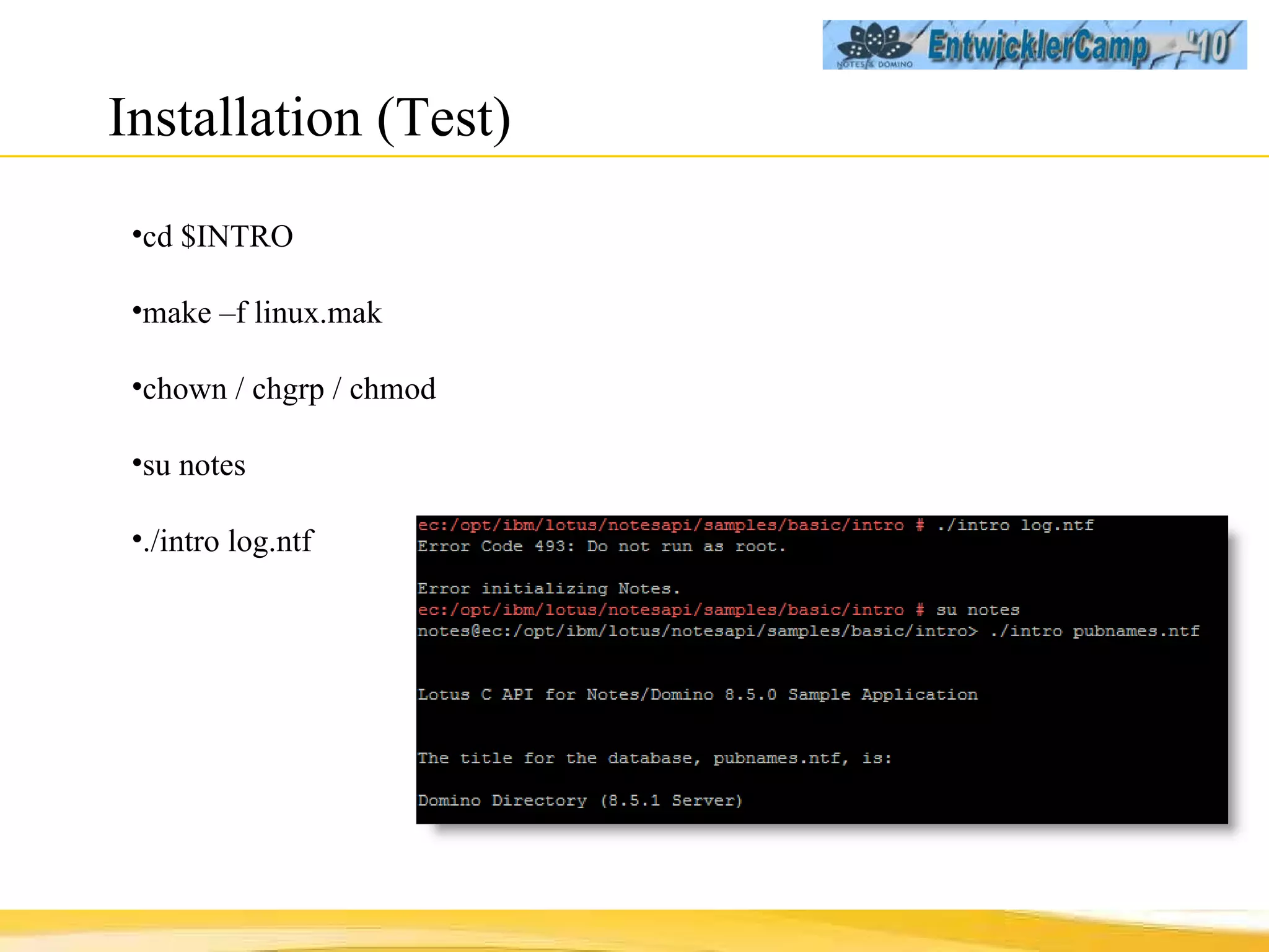 Installation (Test) cd $INTRO make –f linux.mak chown / chgrp / chmod su notes ./intro log.ntf 