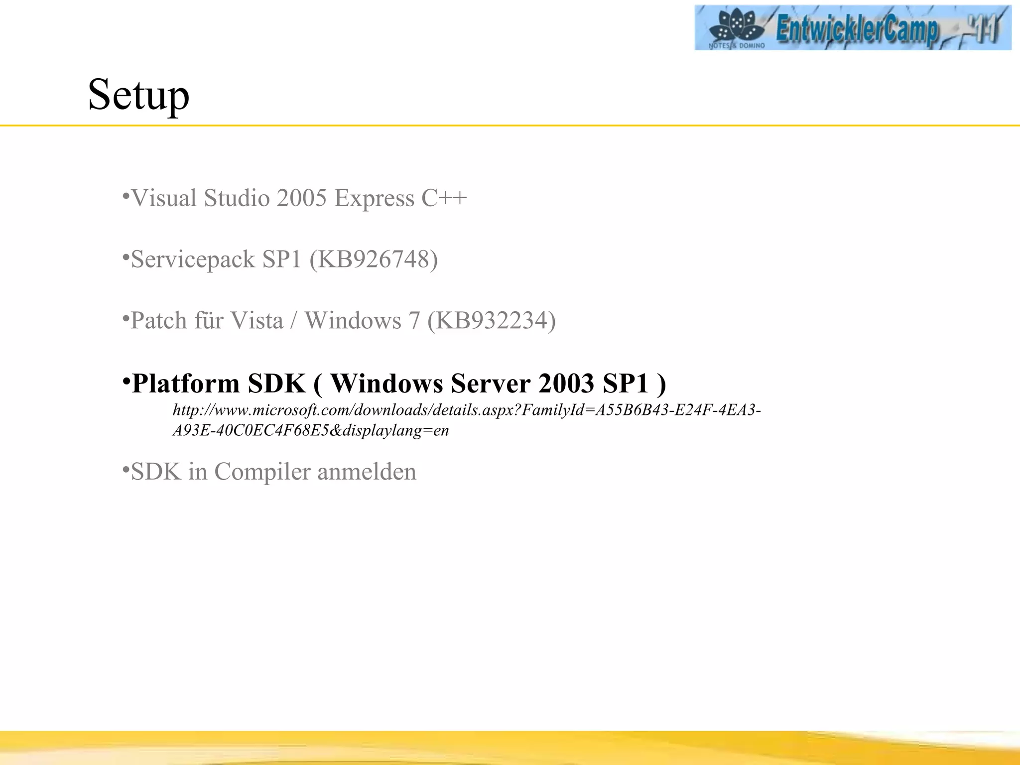 Setup  Visual Studio 2005 Express C++ Servicepack SP1 (KB926748) Patch für Vista / Windows 7 (KB932234) Platform SDK ( Windows Server 2003 SP1 ) http://www.microsoft.com/downloads/details.aspx?FamilyId=A55B6B43-E24F-4EA3-A93E-40C0EC4F68E5&displaylang=en SDK in Compiler anmelden 