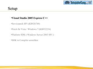Setup  Visual Studio 2005 Express C++ Servicepack SP1 (KB926748) Patch für Vista / Windows 7 (KB932234) Platform SDK   ( Windows Server 2003 SP1 ) SDK in Compiler anmelden 