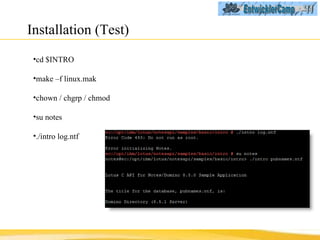 Installation (Test) cd $INTRO make –f linux.mak chown / chgrp / chmod su notes ./intro log.ntf 