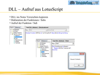 DLL – Aufruf aus LotusScript DLL ins Notes Verzeichnis kopieren Deklaration der Funktionen / Subs Aufruf der Funktion / Sub 