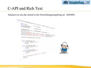 C-API und Rich Text Schauen wir uns das einmal in der Entwicklungsumgebung an  (DEMO) 