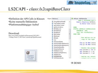 LS2CAPI -  class:ls2capiBaseClass Definition der API Calls in Klassen Keine manuelle Deklaration Platformunabhängiger Aufruf Download: http://www.hadsl.com/hadsl.nsf/Documents/LS2CAPI+-+Calling+Notes+C-API+from+LotusScript!OpenDocument    DEMO 