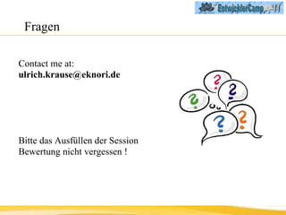 Fragen Contact me at:  [email_address] Bitte das Ausfüllen der Session Bewertung nicht vergessen ! 
