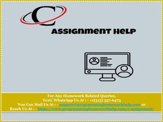 For Any Homework Related Queries,
Text/ WhatsApp Us At : - +1(315) 557-6473
You Can Mail Us At : - support@programminghomeworkhelp.com or
Reach Us At : - https://www.programminghomeworkhelp.com/c-assignment/
 