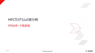© Copyright 2018 Xilinx
MPIプログラムの実行例
>> 21
FPGAボード実装後
 