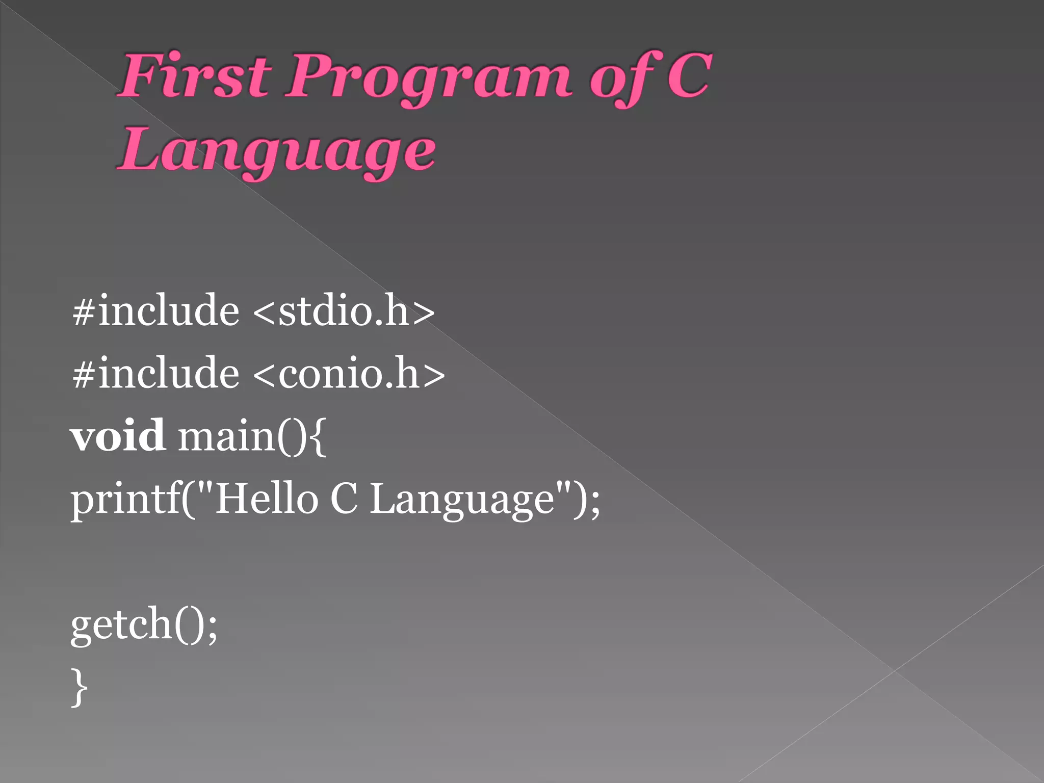 #include <stdio.h>
#include <conio.h>
void main(){
printf("Hello C Language");
getch();
}
 
