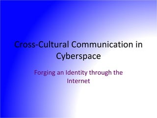 Cross-Cultural Communication in Cyberspace Forging an Identity through the Internet 