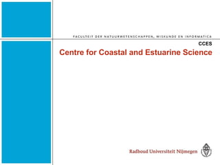 Centre for Coastal and Estuarine Science CCES 