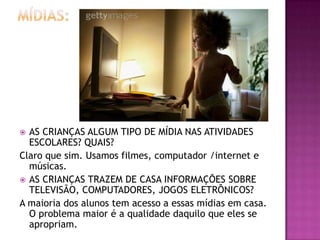 Contexto sócio-cultural dos alunos:A maioria dos alunos da C.C.RosaldaPaim moram no Morro do Estado, no morro do Arroz e No morro da chácara (Niterói/rj). Em geral, as famílias das crianças prestam serviços domésticos e trabalham no sertor informal.
