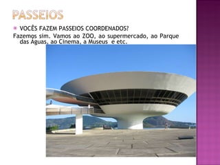 VOCÊS FAZEM PASSEIOS COORDENADOS? Fazemos sim. Vamos ao ZOO, ao supermercado, ao Parque das Águas, ao Cinema, a Museus  e etc.  