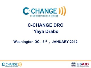 C-CHANGE DRC
         Yaya Drabo

Washington DC, 3rd , JANUARY 2012
 
