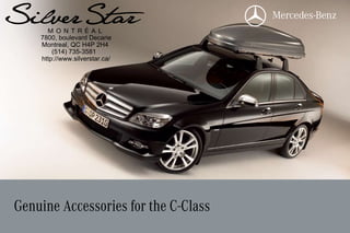 7800, boulevard Decarie
    Montreal, QC H4P 2H4
        (514) 735-3581
    http://www.silverstar.ca/




Genuine Accessories for the C-Class
 