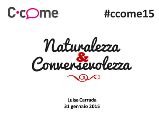 #ccome15
Luisa Carrada
31 gennaio 2015
 