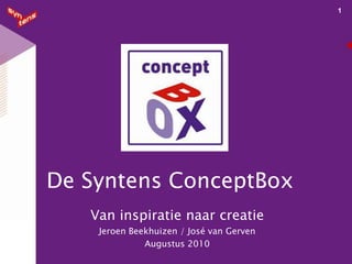 1 De Syntens ConceptBox Van inspiratie naar creatie Jeroen Beekhuizen / José van Gerven Augustus 2010 
