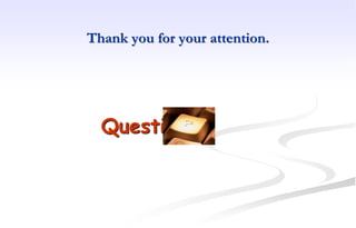 Thank you for your attention.
Questions
 