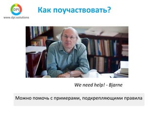 Как поучаствовать?
We need help! - Bjarne
Можно помочь с примерами, подкрепляющими правила
 