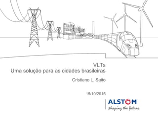 Cristiano L. Saito
15/10/2015
VLTs
Uma solução para as cidades brasileiras
 