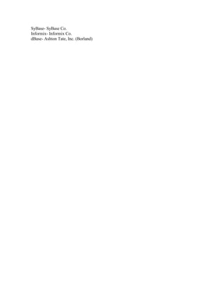 SyBase- SyBase Co.
Informix- Informix Co.
dBase- Ashton Tate, Inc. (Borland)
 