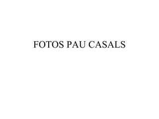 FOTOS PAU CASALS 