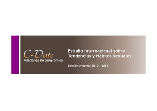 Estudio Internacional sobre
                                                  Tendencias y Hábitos Sexuales

                                                  Edición invierno 2010 - 2011




                              Date Presentation




Juin 2011 - CasualDating.fr
 
