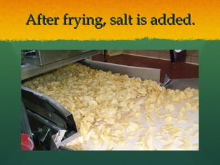 After frying, salt is added. 