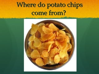 Where do potato chips come from?  