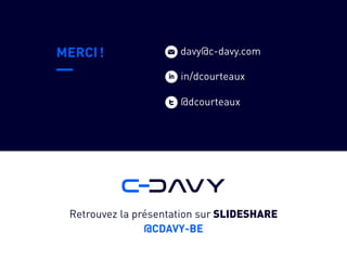 w
MERCI !
Retrouvez la présentation sur SLIDESHARE
@CDAVY-BE
t@dcourteaux
davy@c-davy.com
iin/dcourteaux
 