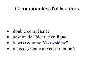 Communautés d'utilisateurs · double compétence · gestion de l'identité en ligne · le wiki comme " écosystème "  · un écosystème ouvert ou fermé ? 